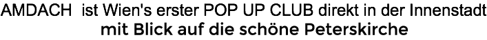 AMDACH ist Wien's erster POP UP CLUB direkt in der Innenstadt vor den Toren der kaiserlichen Hofburg.